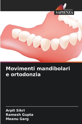 Movimenti mandibolari e ortodonzia - Sikri, Arpit, and Gupta, Ramesh, and Garg, Meenu