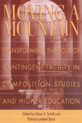 Moving a Mountain: Transforming the Role of Contingent Faculty in Composition Studies and Higher Education - Schell, Eileen E (Editor), and Stock, Patricia Lambert (Editor)