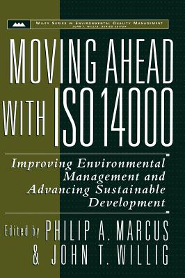 Moving Ahead with ISO 14000: Improving Environmental Management and Advancing Sustainable Development - Marcus, Philip A (Editor), and Willig, John T (Editor)