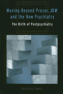 Moving Beyond Prozac, Dsm, and the New Psychiatry: The Birth of Postpsychiatry