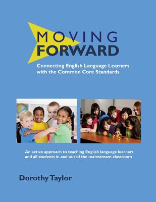 Moving Forward: Connecting English Language Learners with the Common Core Standards - Taylor, Dorothy