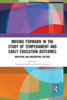 Moving Forward in the Study of Temperament and Early Education Outcomes: Mediating and Moderating Factors - Smith, Cynthia L. (Editor), and Bridgett, David J. (Editor)