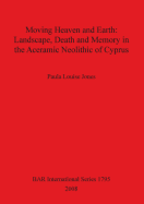 Moving Heaven and Earth: Landscape, Death and Memory in the Aceramic Neolithic of Cyprus