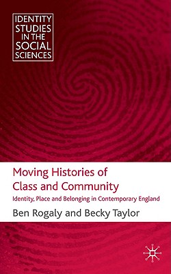 Moving Histories of Class and Community: Identity, Place and Belonging in Contemporary England - Rogaly, B, and Taylor, B