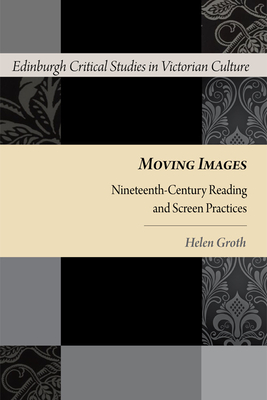 Moving Images: Nineteenth-Century Reading and Screen Practices - Groth, Helen