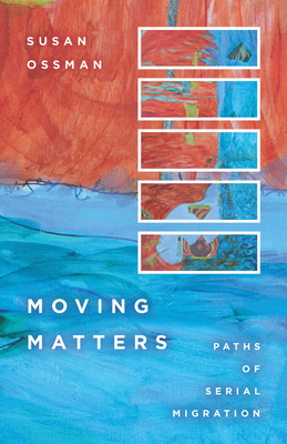 Moving Matters: Paths of Serial Migration - Ossman, Susan