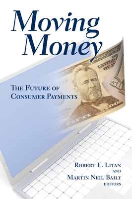 Moving Money: The Future of Consumer Payments - Litan, Robert E (Editor), and Baily, Martin Neil (Editor)