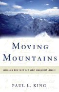 Moving Mountains: Lessons in Bold Faith from Great Evangelical Leaders - King, Paul L