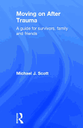 Moving on After Trauma: A Guide for Survivors, Family and Friends