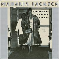 Moving on Up a Little Higher - Mahalia Jackson