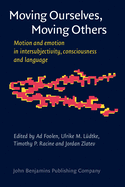 Moving Ourselves, Moving Others: Motion and Emotion in Intersubjectivity, Consciousness and Language