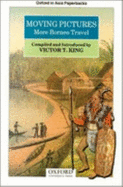 Moving Pictures: More Borneo Travel - King, Victor T (Compiled by)