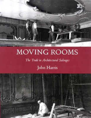Moving Rooms: The Trade in Architectural Salvages - Harris, John