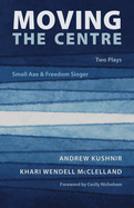 Moving the Centre: Two Plays: Small Axe & Freedom Singer