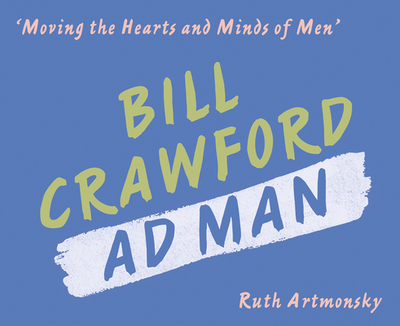 Moving the Hearts and Minds of Men: Bill Crawford, Ad Man - Artmonsky, Ruth