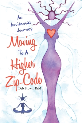 Moving to a Higher Zip-Code: An Accidental Journey - Brown Rsm, Deb