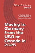 Moving to Germany from the USA or Canada in 2025: A Practical Guide to Living, Working, or Retiring in Germany