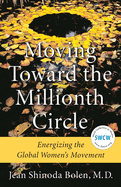 Moving Toward the Millionth Circle: Energizing the Global Women's Movement (Feminist Gift, from the Author of Goddesses in Everywoman)