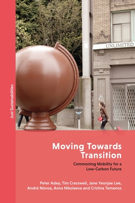 Moving Towards Transition: Commoning Mobility for a Low-Carbon Future - Adey, Peter, and Agyeman, Julian (Editor), and Cresswell, Tim