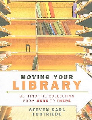 Moving Your Library: Getting the Collection from Here to There - Fortriede, Steven Carl