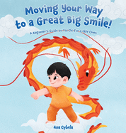 Moving Your Way to a Great Big Smile!: A Beginner's Guide to Tai Chi for Little Ones