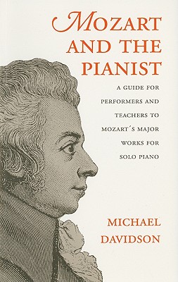 Mozart and the Pianist: A Guide for Performers and Teachers to Mozart's Major Works for Solo Piano - Davidson, Michael (Foreword by)