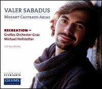 Mozart: Castrato Arias - Valer Sabadus (counter tenor); Recreation-Groes Orchester Graz; Michael Hofstetter (conductor)