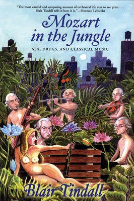 Mozart in the Jungle: Sex, Drugs, and Classical Music - Tindall, Blair