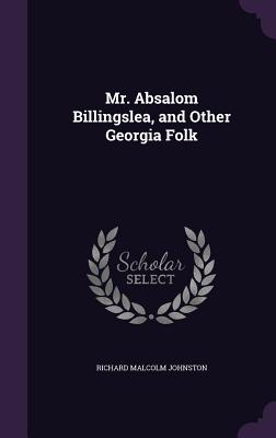 Mr. Absalom Billingslea, and Other Georgia Folk - Johnston, Richard Malcolm