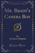 Mr. Brady's Camera Boy (Classic Reprint)