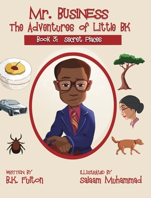 Mr. Business: The Adventures of Little BK: Book 3: Secret Places - Fulton, B K