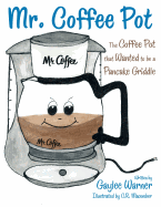 Mr. Coffee Pot: The Coffee Pot That Wanted to Be a Pancake Griddle
