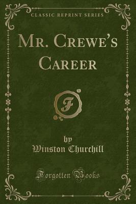 Mr. Crewe's Career (Classic Reprint) - Churchill, Winston, Sir