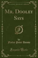 Mr. Dooley Says (Classic Reprint)