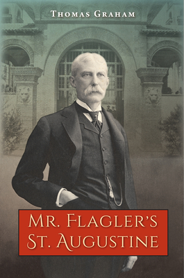Mr. Flagler's St. Augustine - Graham, Thomas