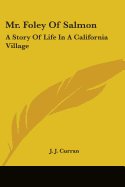 Mr. Foley Of Salmon: A Story Of Life In A California Village