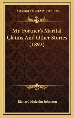 Mr. Fortner's Marital Claims And Other Stories (1892) - Johnston, Richard Malcolm