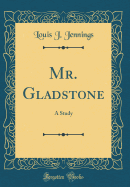 Mr. Gladstone: A Study (Classic Reprint)