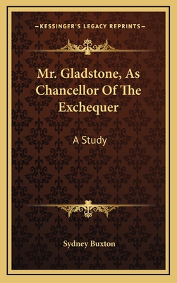 Mr. Gladstone, as Chancellor of the Exchequer: A Study - Buxton, Sydney