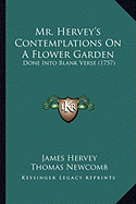 Mr. Hervey's Contemplations On A Flower Garden: Done Into Blank Verse (1757)