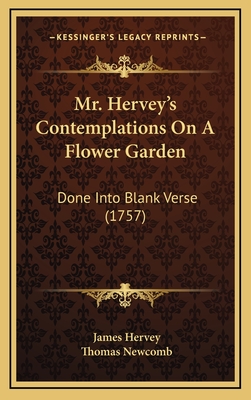 Mr. Hervey's Contemplations on a Flower Garden: Done Into Blank Verse (1757) - Hervey, James, and Newcomb, Thomas (Editor)