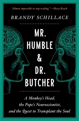 Mr. Humble and Dr. Butcher: A Monkey's Head, the Pope's Neuroscientist, and the Quest to Transplant the Soul - Schillace, Brandy