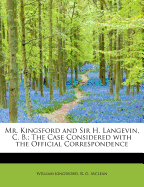 Mr. Kingsford and Sir H. Langevin, C. B.; The Case Considered with the Official Correspondence