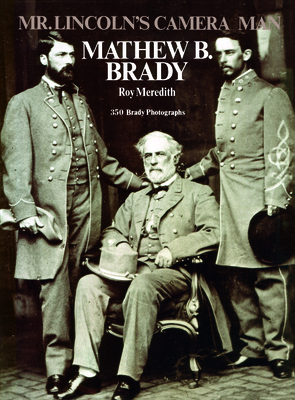 Mr. Lincoln's Camera Man: Mathew B. Brady - Meredith, Roy