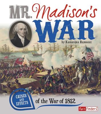 Mr. Madison's War: Causes and Effects of the War of 1812 - Radomski, Kassandra