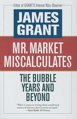Mr. Market Miscalculates: The Bubble Years and Beyond - Grant, James (Editor)