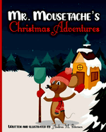 Mr. Mousetache's Christmas Adventures: An incredible Bed time Story Book for kids ages 3-5, 4-8 28 Colored Pages with Cheerful Winter Designs for Children and Toddlers that will make their Xmas Holiday Merry, Joyful and Bright Santa Claus Best Present...