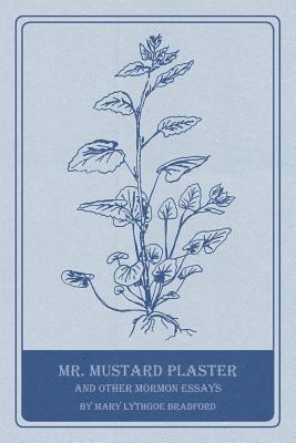 Mr. Mustard Plaster and Other Mormon Essays - Bradford, Mary Lythgoe