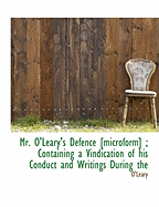 Mr. O'Leary's Defence [Microform]; Containing a Vindication of His Conduct and Writings During the