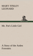 Mr. Pat's Little Girl A Story of the Arden Foresters